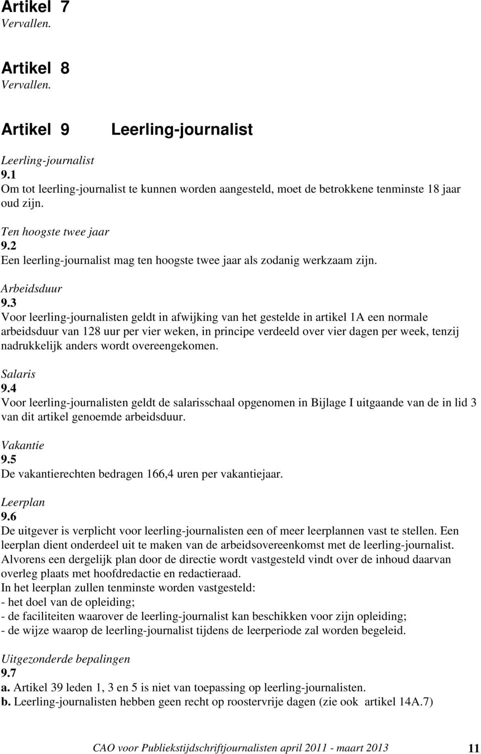 3 Voor leerling-journalisten geldt in afwijking van het gestelde in artikel 1A een normale arbeidsduur van 128 uur per vier weken, in principe verdeeld over vier dagen per week, tenzij nadrukkelijk