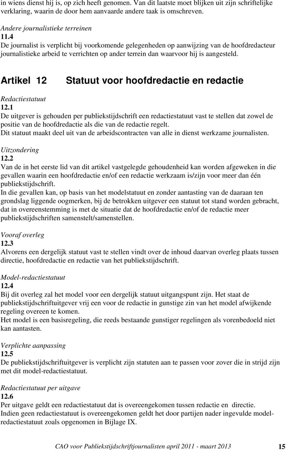 4 De journalist is verplicht bij voorkomende gelegenheden op aanwijzing van de hoofdredacteur journalistieke arbeid te verrichten op ander terrein dan waarvoor hij is aangesteld.