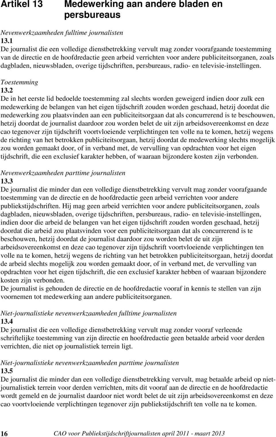 dagbladen, nieuwsbladen, overige tijdschriften, persbureaus, radio- en televisie-instellingen. Toestemming 13.