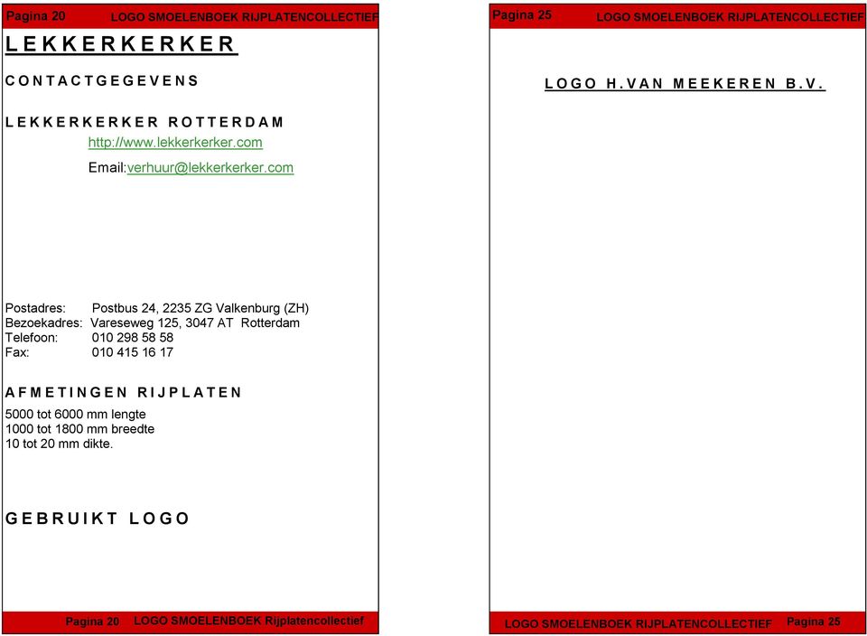 com Postadres: Postbus 24, 2235 ZG Valkenburg (ZH) Bezoekadres: Vareseweg 125, 3047 AT Rotterdam Telefoon: 010 298 58