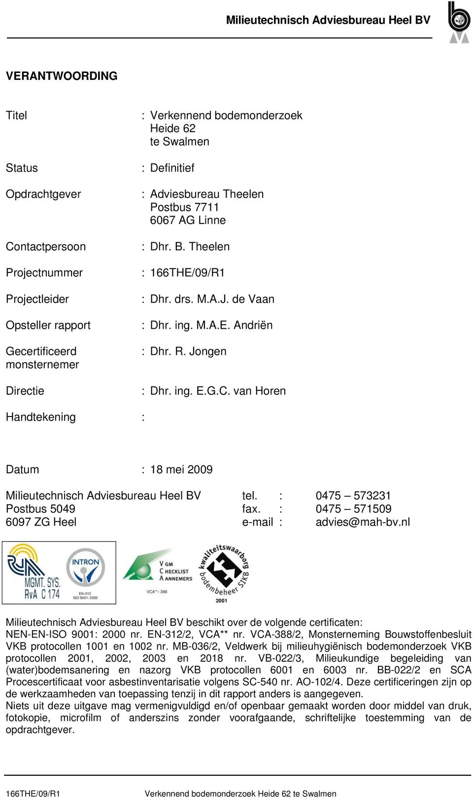 van Horen Handtekening : Datum : 18 mei 2009 Milieutechnisch Adviesbureau Heel BV Postbus 5049 6097 ZG Heel tel. : 0475 573231 fax. : 0475 571509 e-mail : advies@mah-bv.