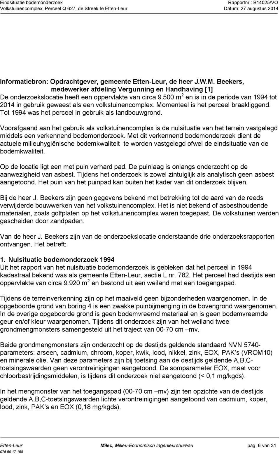 Voorafgaand aan het gebruik als volkstuinencomplex is de nulsituatie van het terrein vastgelegd middels een verkennend bodemonderzoek.