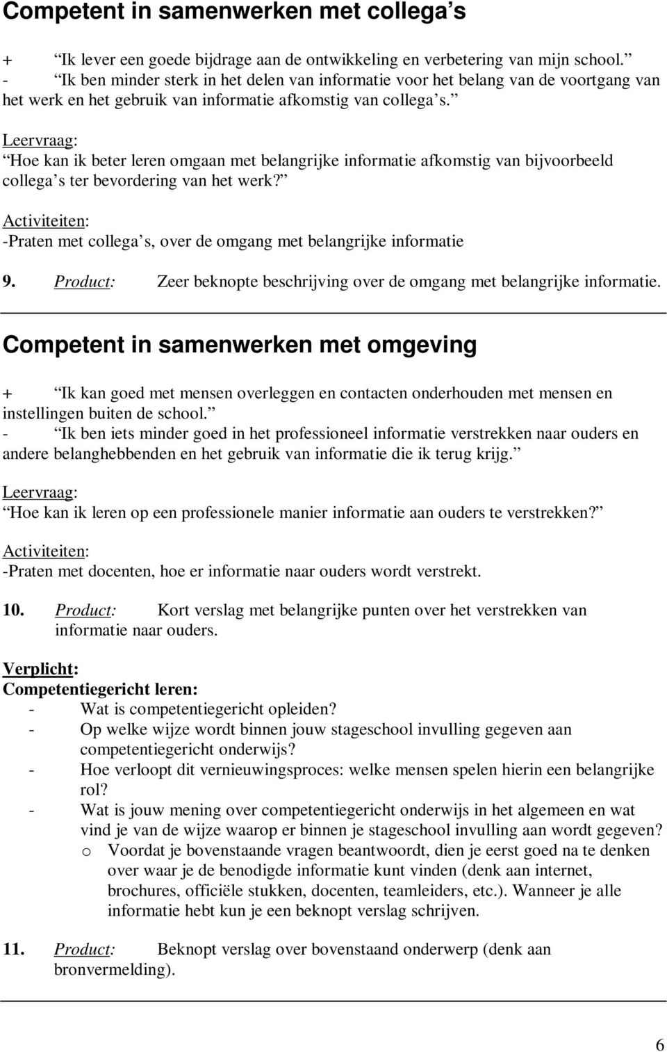 Hoe kan ik beter leren omgaan met belangrijke informatie afkomstig van bijvoorbeeld collega s ter bevordering van het werk? -Praten met collega s, over de omgang met belangrijke informatie 9.