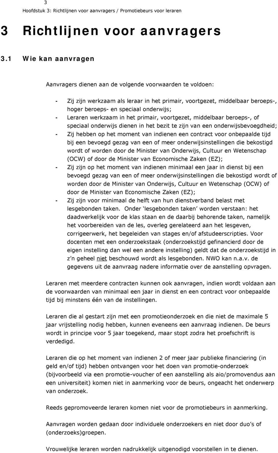 Leraren werkzaam in het primair, voortgezet, middelbaar beroeps-, of speciaal onderwijs dienen in het bezit te zijn van een onderwijsbevoegdheid; - Zij hebben op het moment van indienen een contract