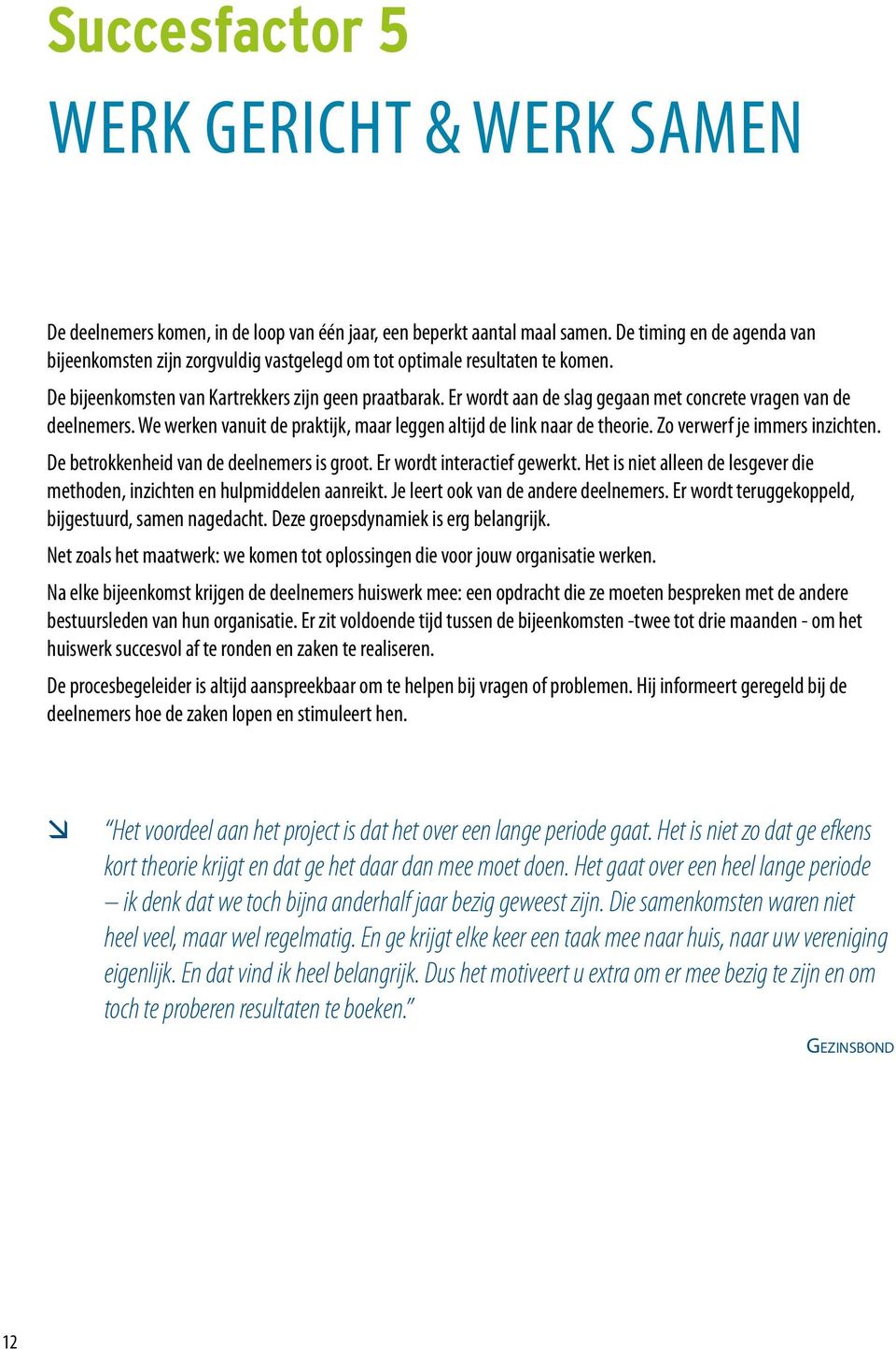 Er wordt aan de slag gegaan met concrete vragen van de deelnemers. We werken vanuit de praktijk, maar leggen altijd de link naar de theorie. Zo verwerf je immers inzichten.