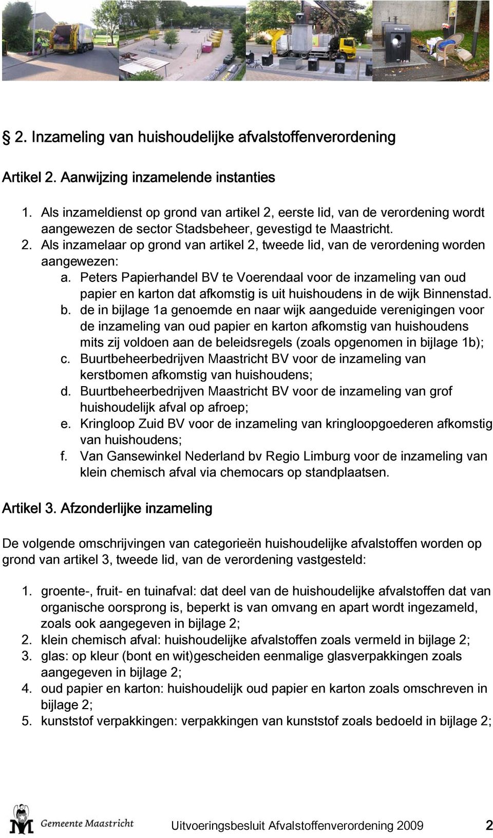 Peters Papierhandel BV te Voerendaal voor de inzameling van oud papier en karton dat afkomstig is uit huishoudens in de wijk Binnenstad. b.