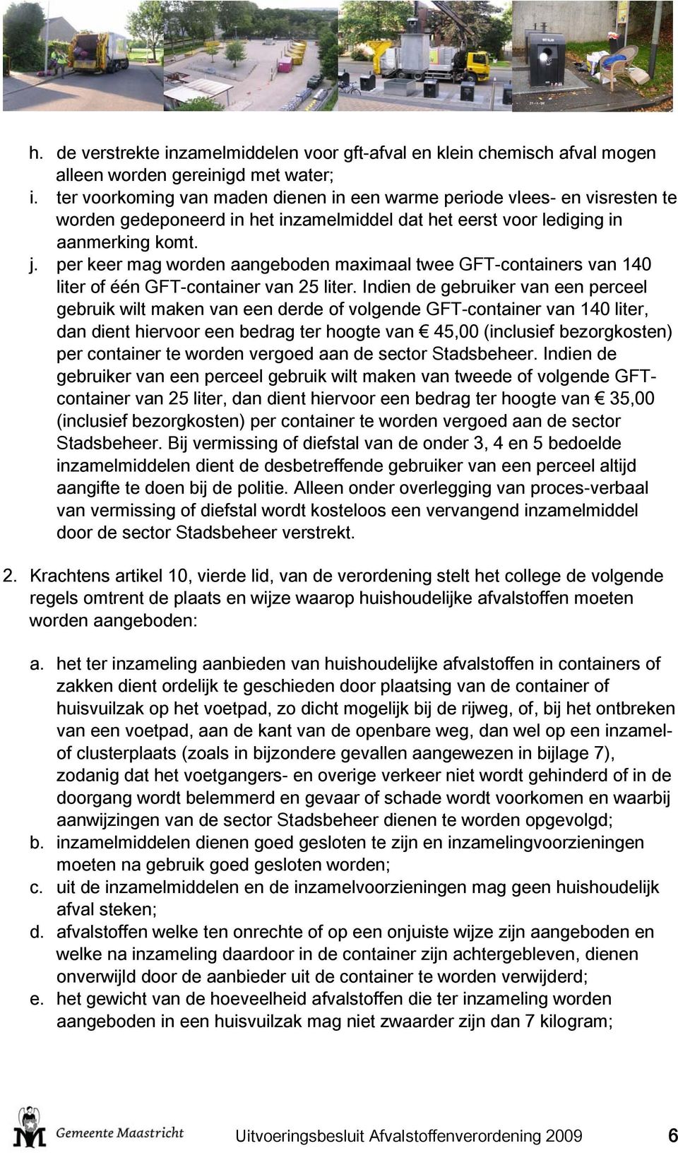 per keer mag worden aangeboden maximaal twee GFT-containers van 140 liter of één GFT-container van 25 liter.