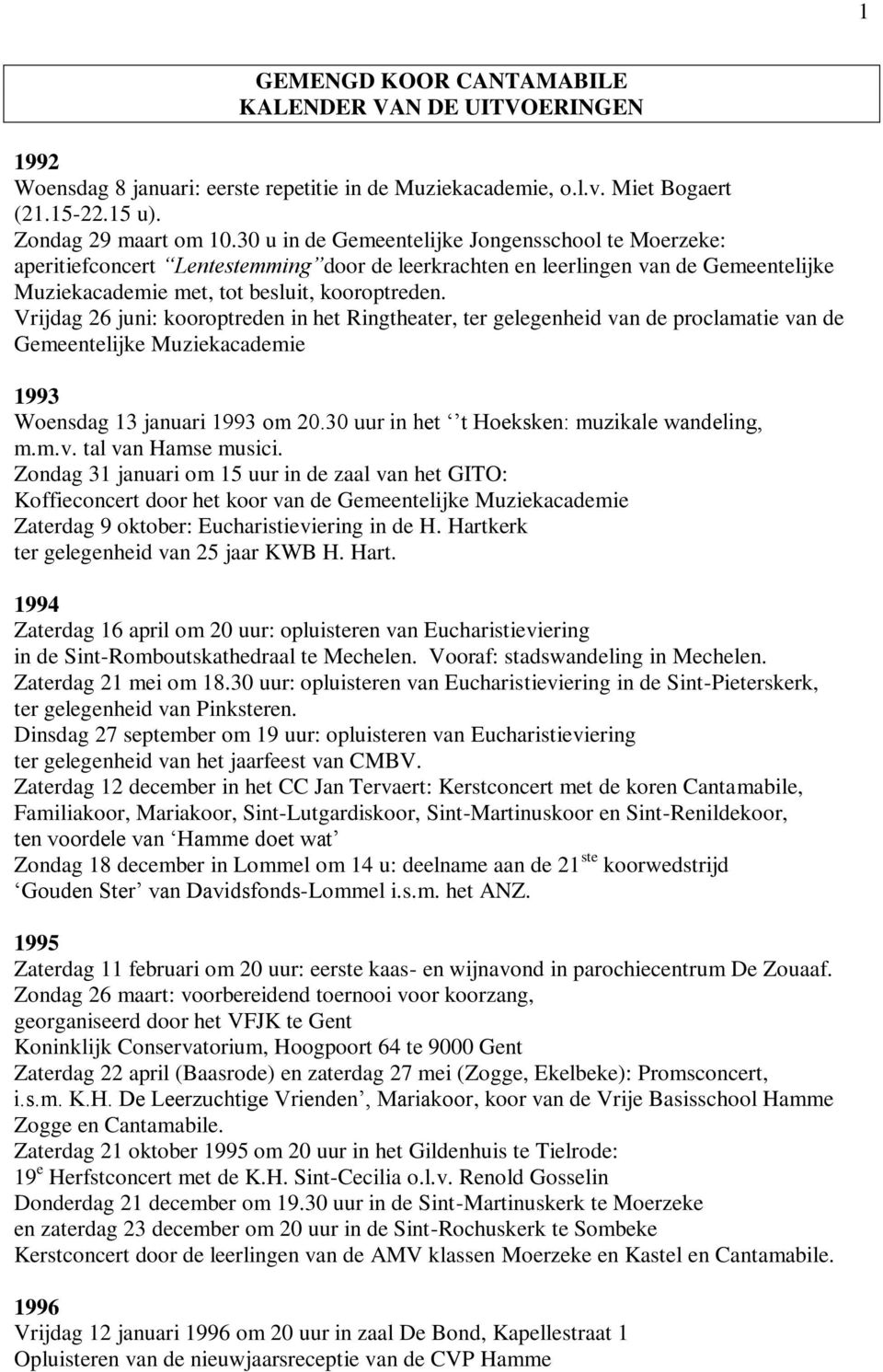 Vrijdag 26 juni: kooroptreden in het Ringtheater, ter gelegenheid van de proclamatie van de Gemeentelijke Muziekacademie 1993 Woensdag 13 januari 1993 om 20.