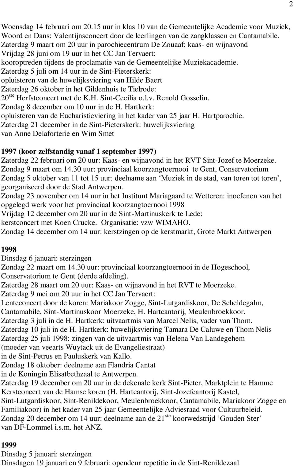 Zaterdag 5 juli om 14 uur in de Sint-Pieterskerk: opluisteren van de huwelijksviering van Hilde Baert Zaterdag 26 oktober in het Gildenhuis te Tielrode: 20 ste Herfstconcert met de K.H. Sint-Cecilia o.