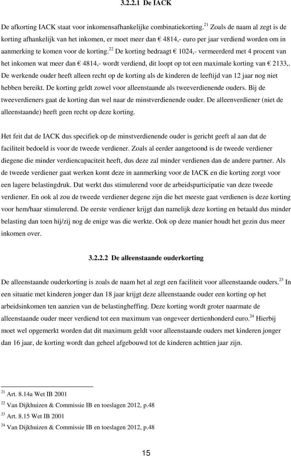 22 De korting bedraagt 1024,- vermeerderd met 4 procent van het inkomen wat meer dan 4814,- wordt verdiend, dit loopt op tot een maximale korting van 2133,.