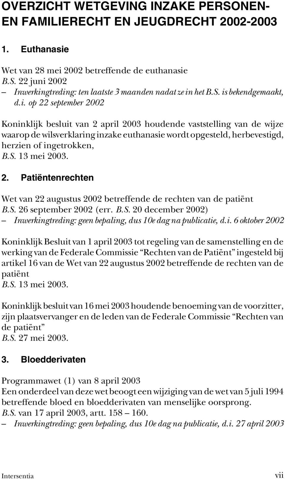 S. 13 mei 2003. 2. Patiëntenrechten Wet van 22 augustus 2002 betreffende de rechten van de patiënt B.S. 26 september 2002 (err. B.S. 20 december 2002) Inwerkingtreding: geen bepaling, dus 10e dag na publicatie, d.