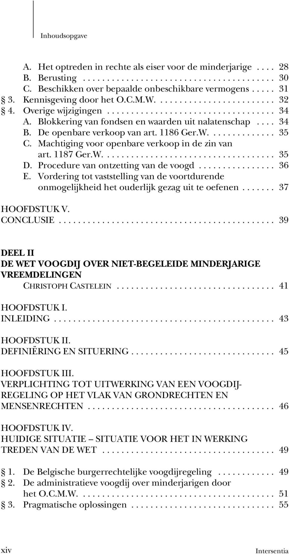 W.... 35 D. Procedure van ontzetting van de voogd... 36 E. Vordering tot vaststelling van de voortdurende onmogelijkheid het ouderlijk gezag uit te oefenen... 37 HOOFDSTUK V. CONCLUSIE.