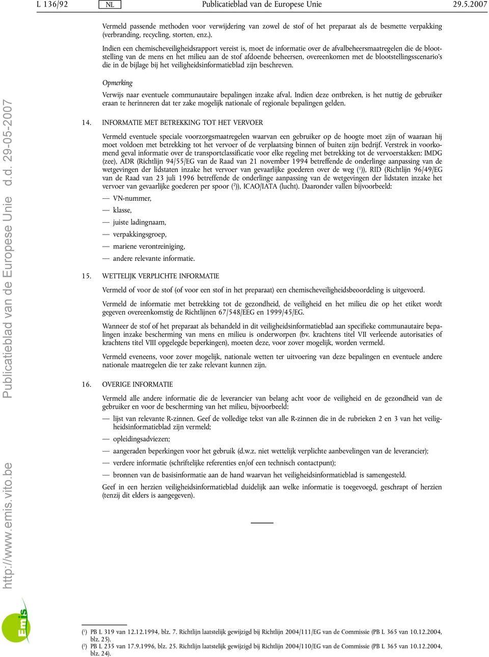 de blootstellingsscenario's die in de bijlage bij het veiligheidsinformatieblad zijn beschreven. http://www.emis.vito.be d.d. 29-05-2007 Verwijs naar eventuele communautaire bepalingen inzake afval.