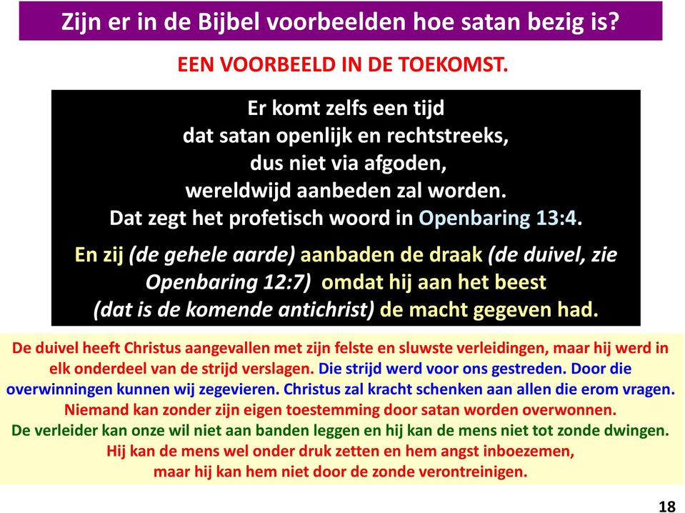 En zij (de gehele aarde) aanbaden de draak (de duivel, zie Openbaring 12:7) omdat hij aan het beest (dat is de komende antichrist) de macht gegeven had.