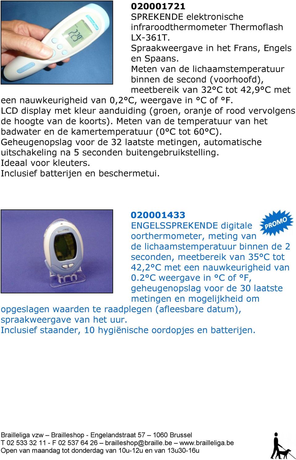 LCD display met kleur aanduiding (groen, oranje of rood vervolgens de hoogte van de koorts). Meten van de temperatuur van het badwater en de kamertemperatuur (0 C tot 60 C).