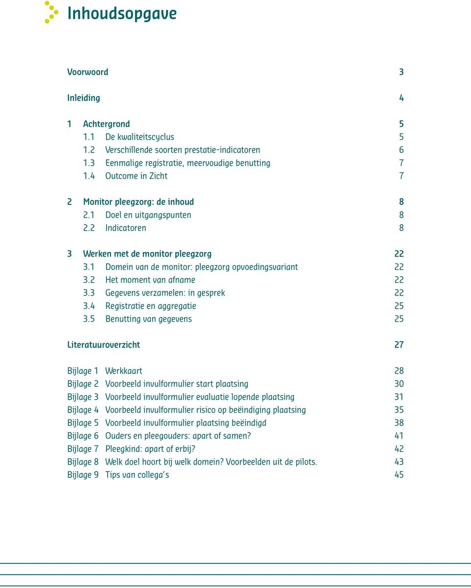 2 Het moment van afname 22 3.3 Gegevens verzamelen: in gesprek 22 3.4 Registratie en aggregatie 25 3.