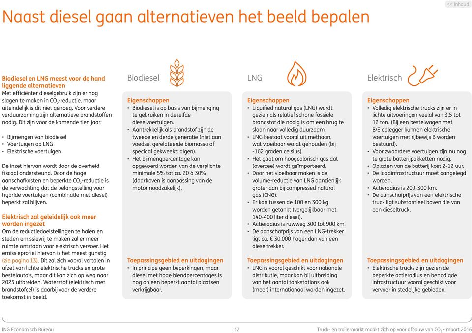 Dit zijn voor de komende tien jaar: Bijmengen van biodiesel Voertuigen op LNG Elektrische voertuigen De inzet hiervan wordt door de overheid fiscaal ondersteund.