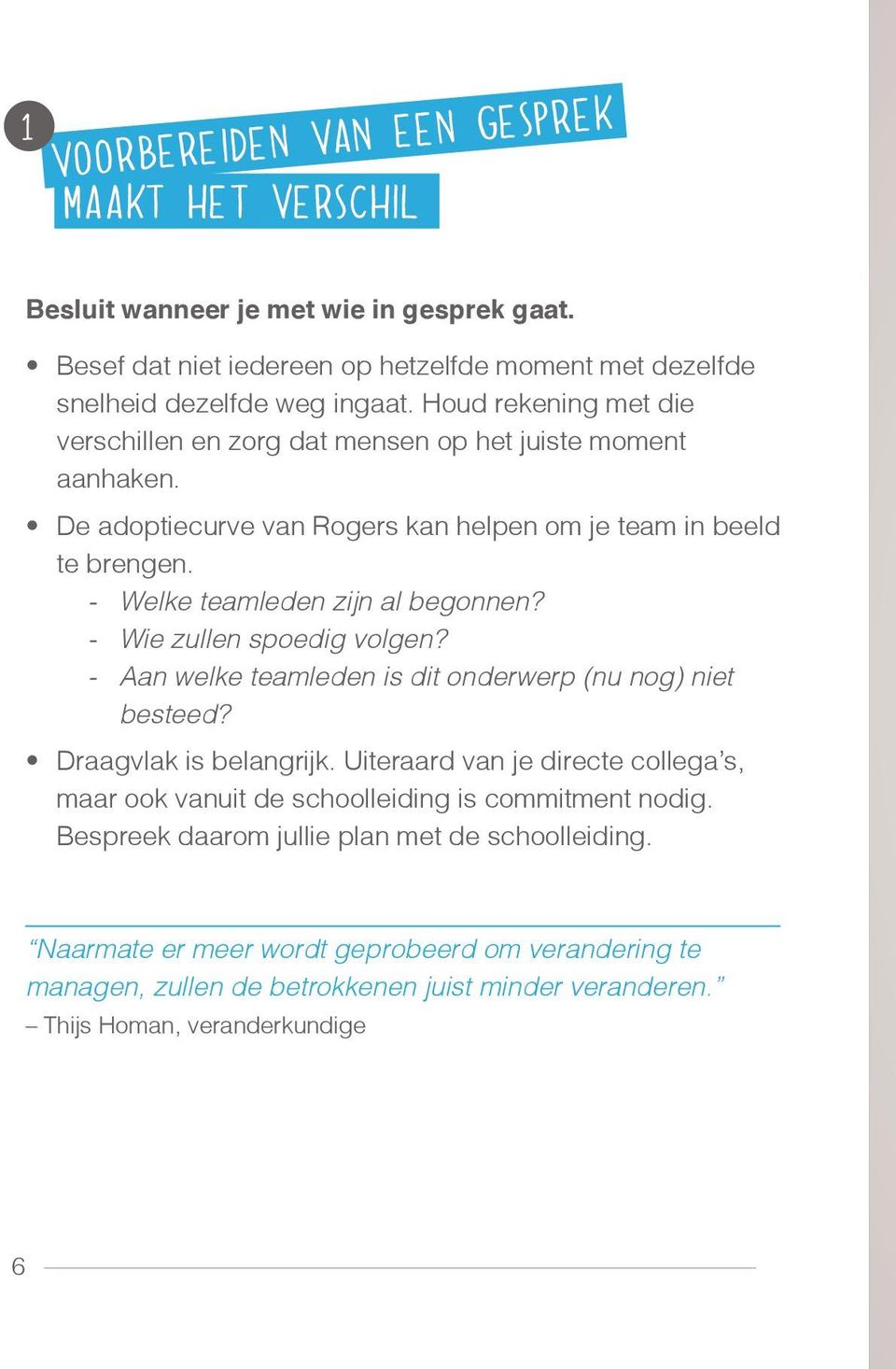 - Wie zullen spoedig volgen? - Aan welke teamleden is dit onderwerp (nu nog) niet besteed? Draagvlak is belangrijk.