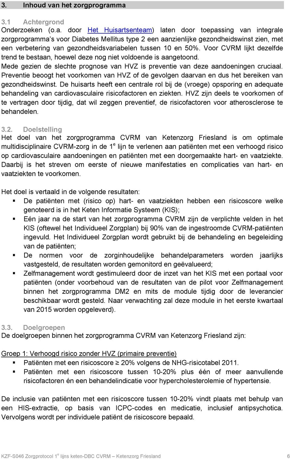 ma 3.1 Achtergrond Onderzoeken (o.a. door Het Huisartsenteam) laten door toepassing van integrale zorgprogramma s voor Diabetes Mellitus type 2 een aanzienlijke gezondheidswinst zien, met een