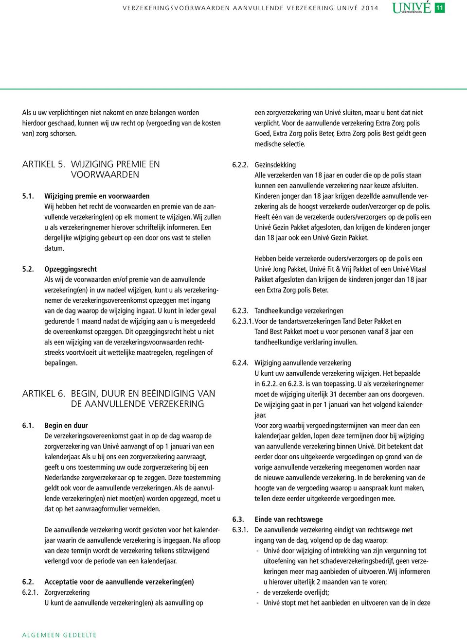 Wij zullen u als verzekeringnemer hierover schriftelijk informeren. Een dergelijke wijziging gebeurt op een door ons vast te stellen datum. 5.2.