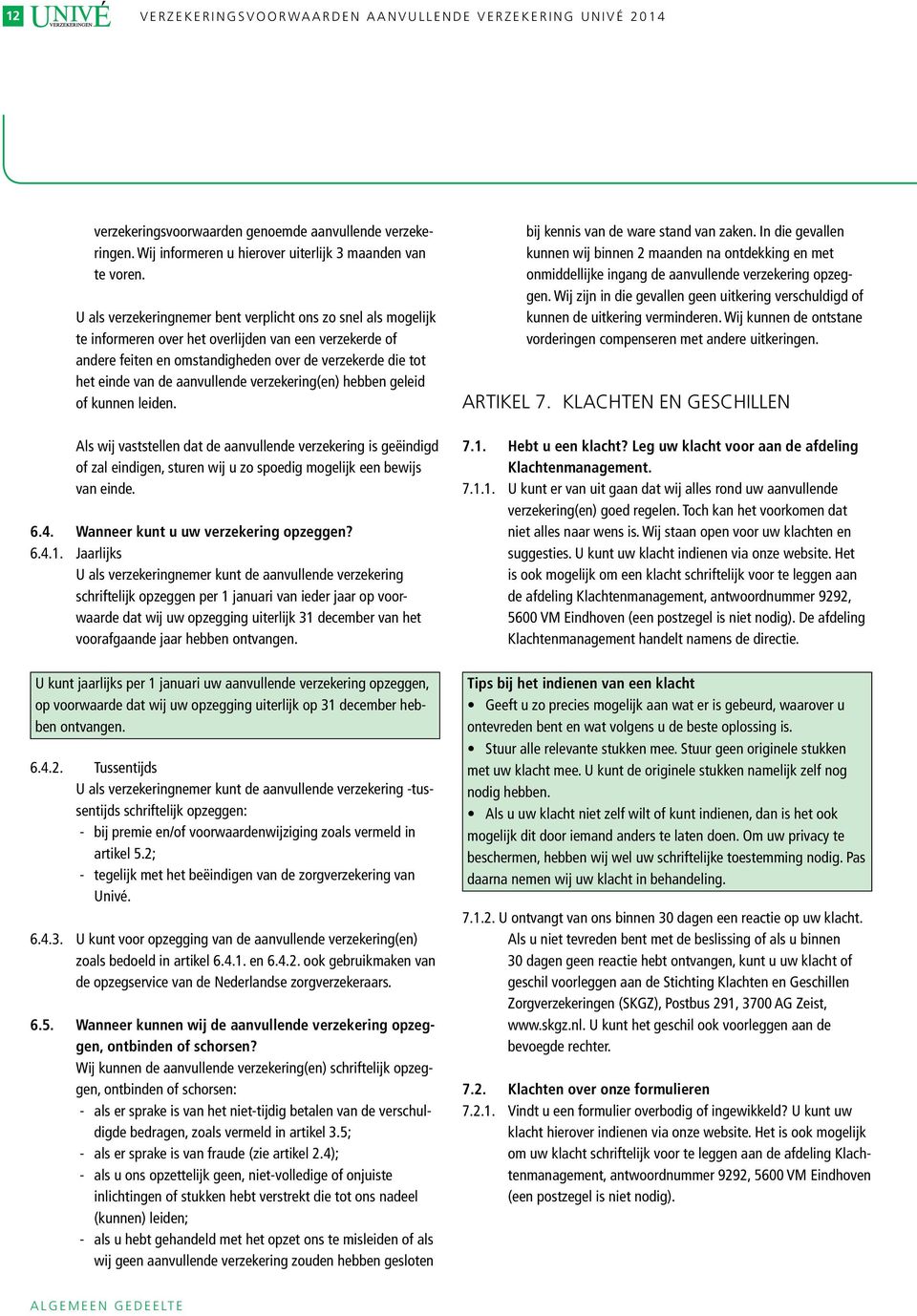 aanvullende verzekering(en) hebben geleid of kunnen leiden. Als wij vaststellen dat de aanvullende verzekering is geëindigd of zal eindigen, sturen wij u zo spoedig mogelijk een bewijs van einde. 6.4.