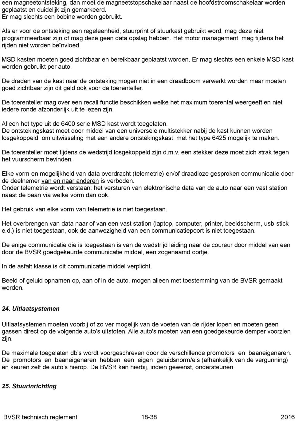 Het motor management mag tijdens het rijden niet worden beïnvloed. MSD kasten moeten goed zichtbaar en bereikbaar geplaatst worden. Er mag slechts een enkele MSD kast worden gebruikt per auto.