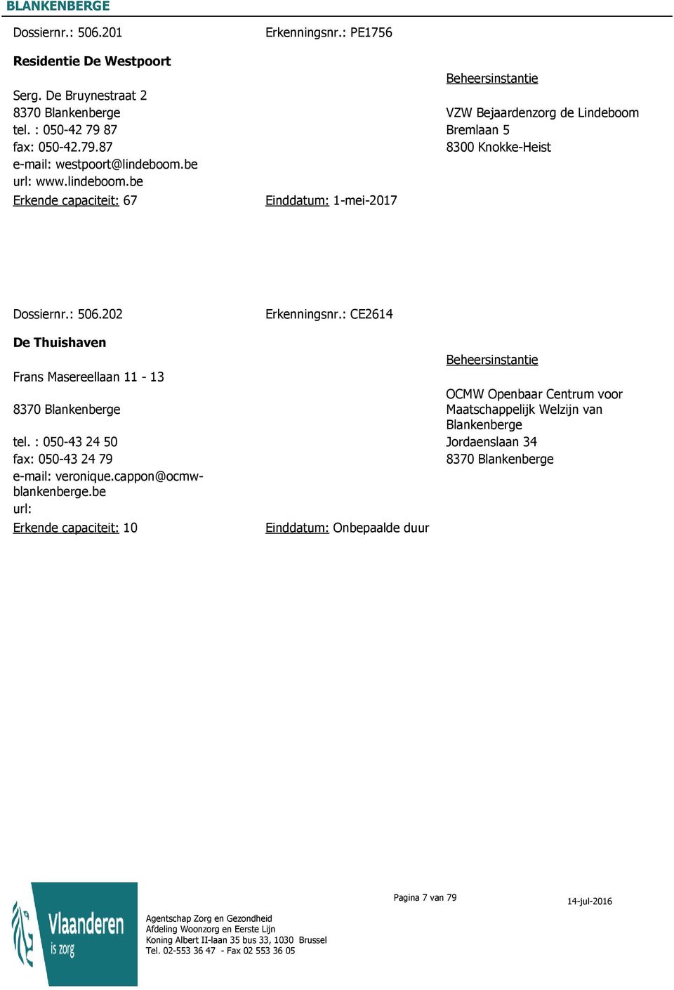 be www.lindeboom.be Erkende capaciteit: 67 Einddatum: 1-mei-2017 Dossiernr.: 506.202 Erkenningsnr.