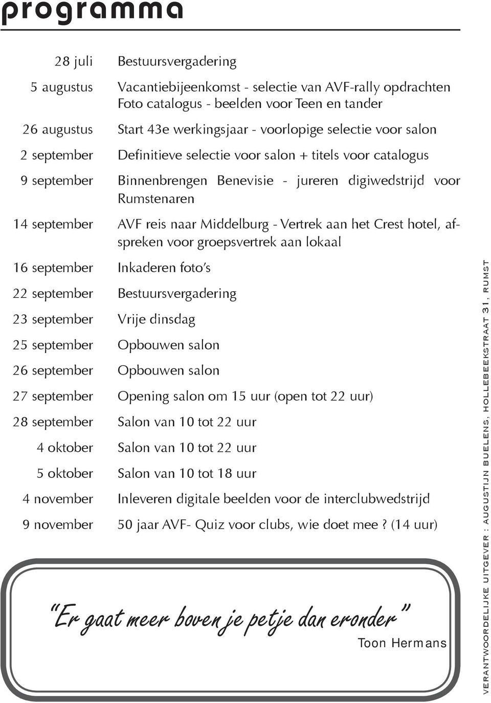 Middelburg - Vertrek aan het Crest hotel, afspreken voor groepsvertrek aan lokaal 16 september Inkaderen foto s 22 september Bestuursvergadering 23 september Vrije dinsdag 25 september Opbouwen salon