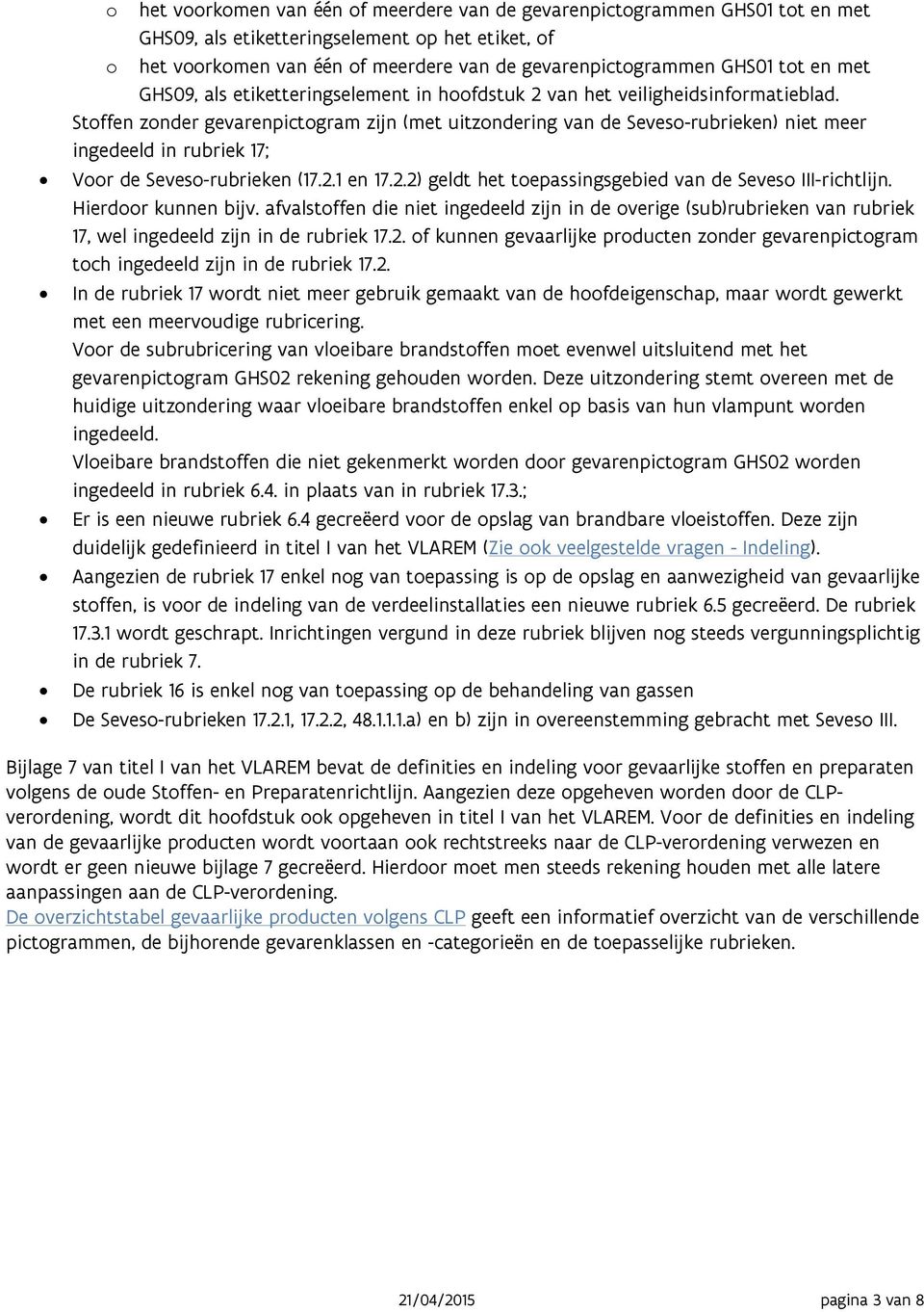 Stoffen zonder gevarenpictogram zijn (met uitzondering van de Seveso-rubrieken) niet meer ingedeeld in rubriek 17; Voor de Seveso-rubrieken (17.2.