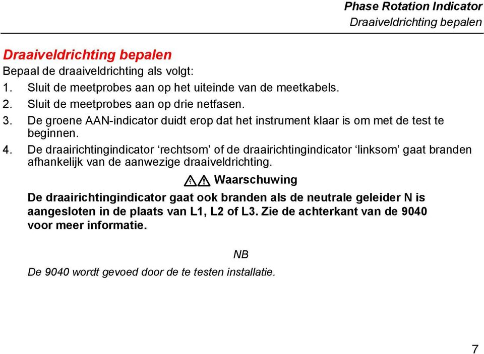 De groene AAN-indicator duidt erop dat het instrument klaar is om met de test te beginnen. 4.