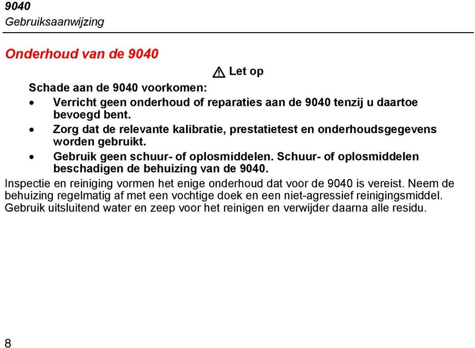 Schuur- of oplosmiddelen beschadigen de behuizing van de 9040. Inspectie en reiniging vormen het enige onderhoud dat voor de 9040 is vereist.