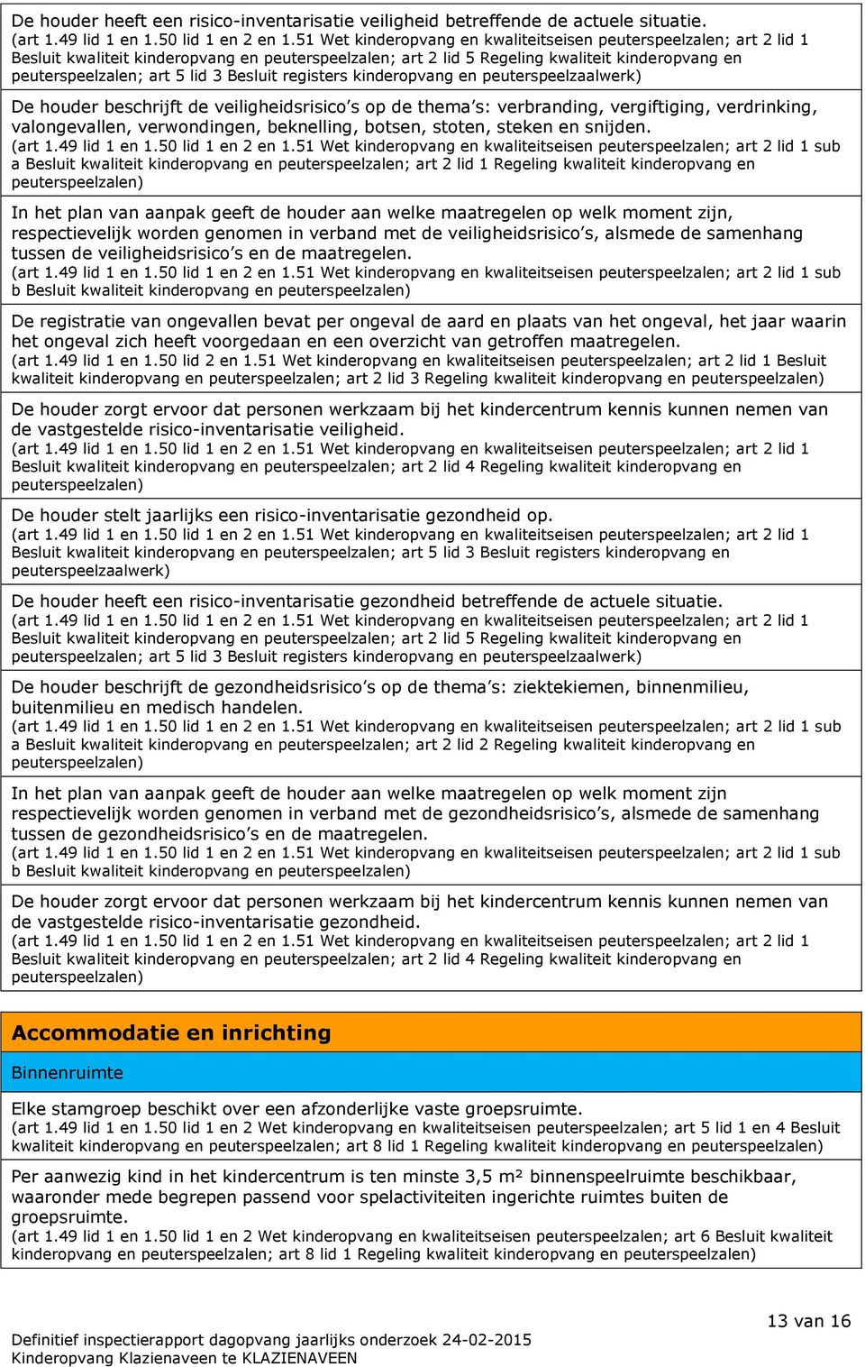 Besluit registers kinderopvang en peuterspeelzaalwerk) De houder beschrijft de veiligheidsrisico s op de thema s: verbranding, vergiftiging, verdrinking, valongevallen, verwondingen, beknelling,