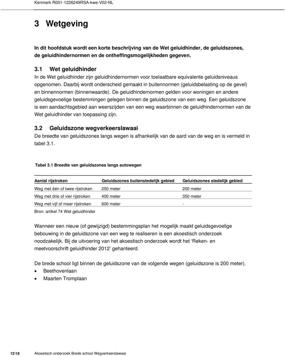 De geluidhindernormen gelden voor woningen en andere geluidsgevoelige bestemmingen gelegen binnen de geluidszone van een weg.