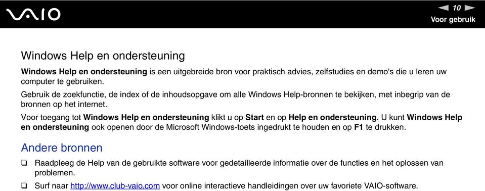 Voor toegang tot Windows Help en ondersteuning klikt u op Start en op Help en ondersteuning.