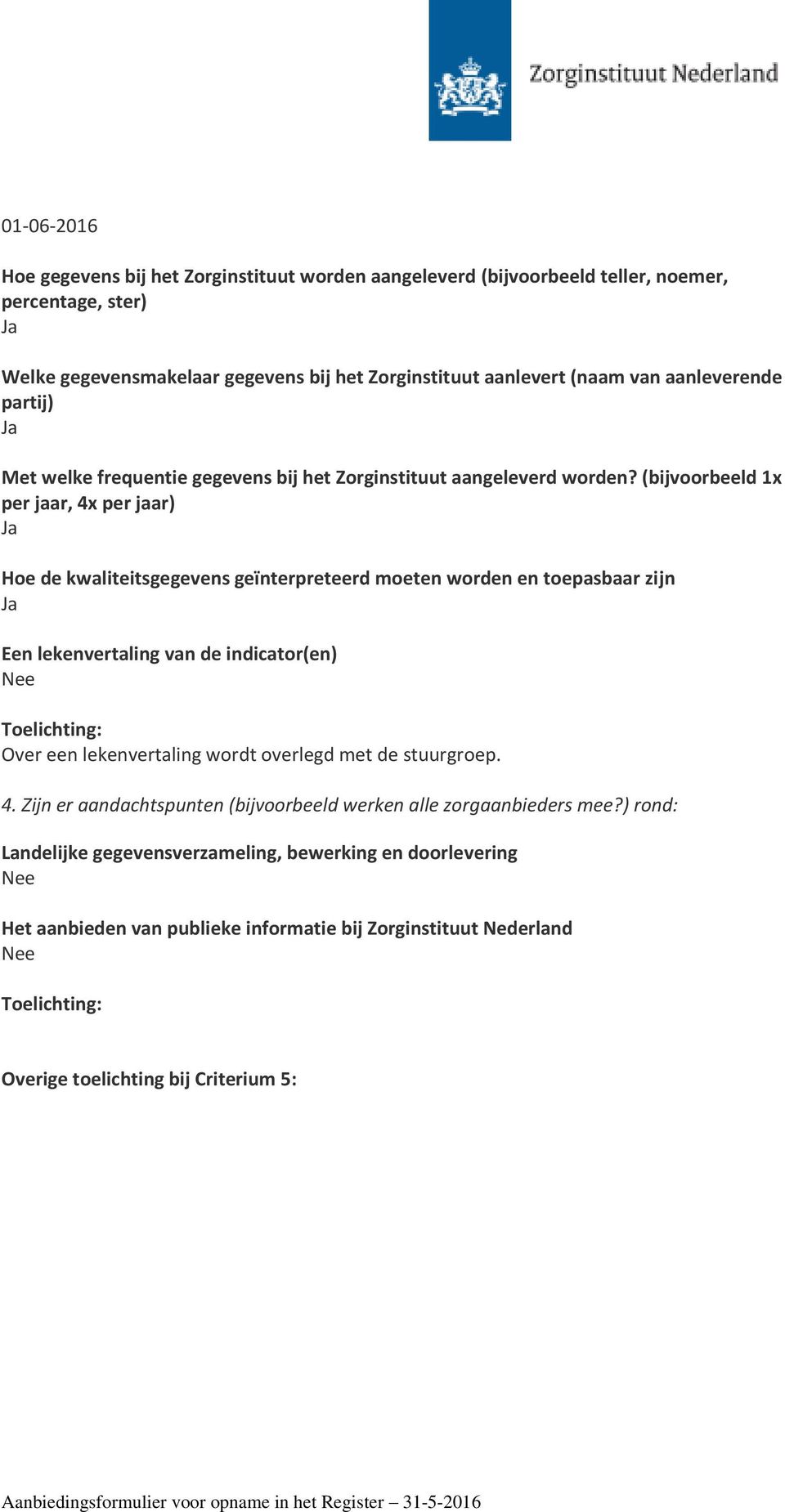 (bijvoorbeeld 1x per jaar, 4x per jaar) Hoe de kwaliteitsgegevens geïnterpreteerd moeten worden en toepasbaar zijn Een lekenvertaling van de indicator(en) Over een lekenvertaling