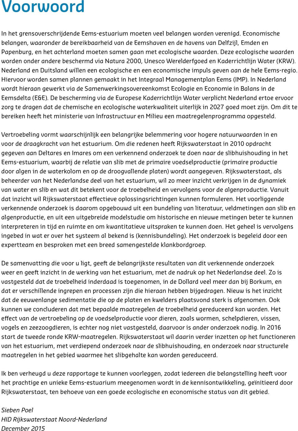 Deze ecologische waarden worden onder andere beschermd via Natura 2000, Unesco Werelderfgoed en Kaderrichtlijn Water KRW).