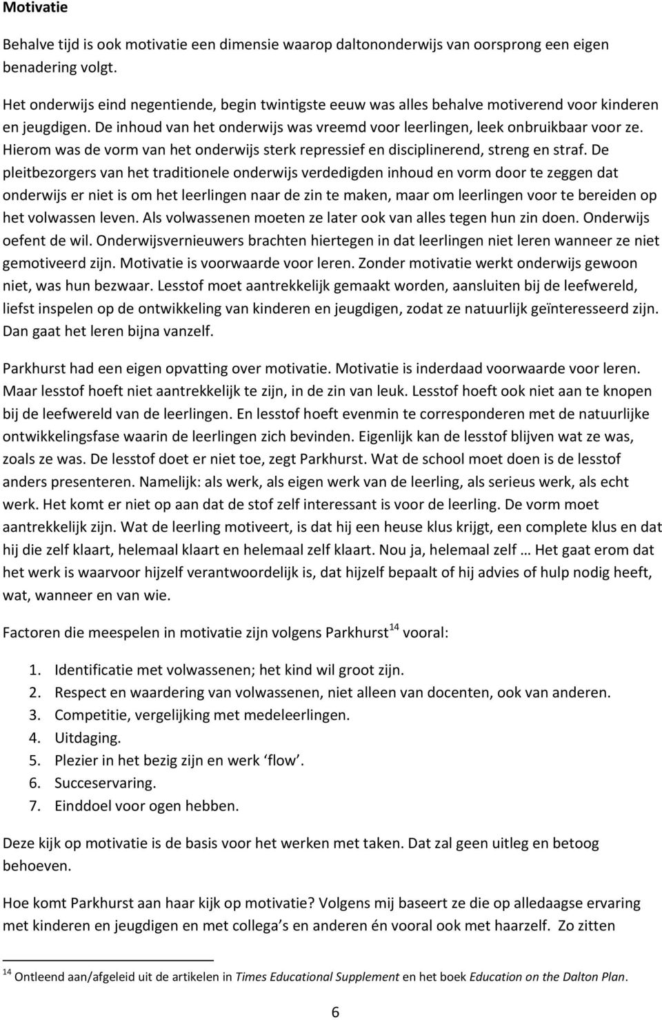 Hierom was de vorm van het onderwijs sterk repressief en disciplinerend, streng en straf.