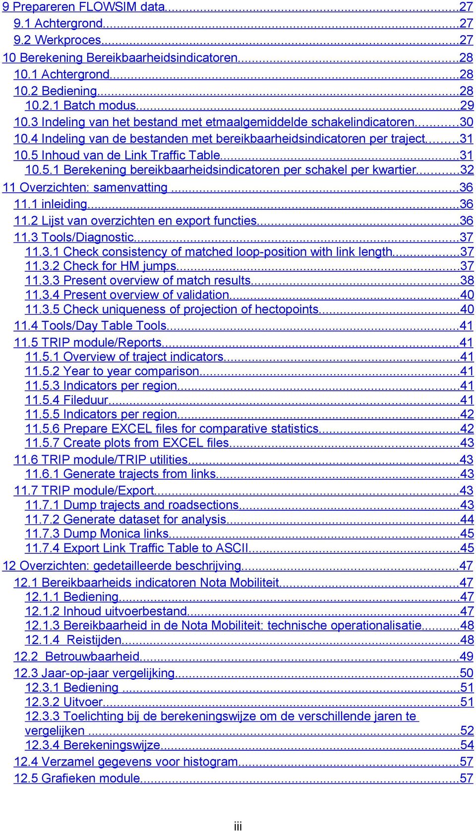 Inhoud van de Link Traffic Table...31 10.5.1 Berekening bereikbaarheidsindicatoren per schakel per kwartier...32 11 Overzichten: samenvatting...36 11.1 inleiding...36 11.2 Lijst van overzichten en export functies.