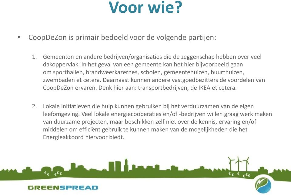 Daarnaast kunnen andere vastgoedbezitters de voordelen van CoopDeZon ervaren. Denk hier aan: transportbedrijven, de IKEA et cetera. 2.