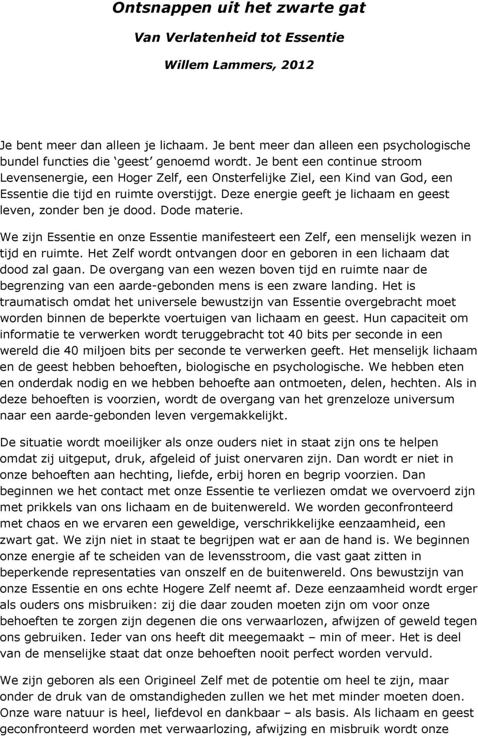 Deze energie geeft je lichaam en geest leven, zonder ben je dood. Dode materie. We zijn Essentie en onze Essentie manifesteert een Zelf, een menselijk wezen in tijd en ruimte.