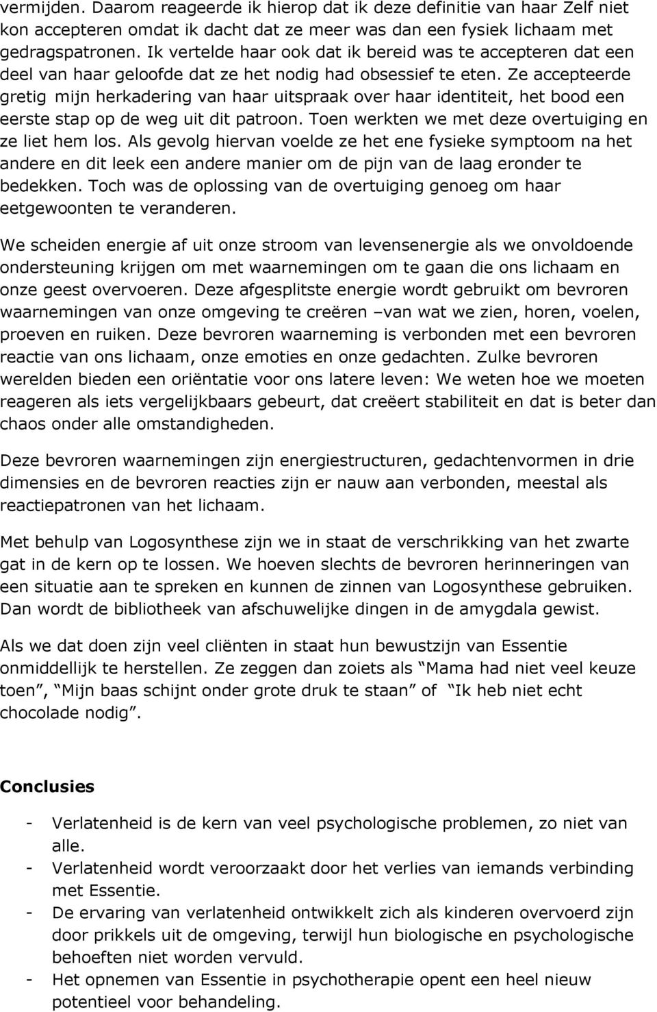 Ze accepteerde gretig mijn herkadering van haar uitspraak over haar identiteit, het bood een eerste stap op de weg uit dit patroon. Toen werkten we met deze overtuiging en ze liet hem los.