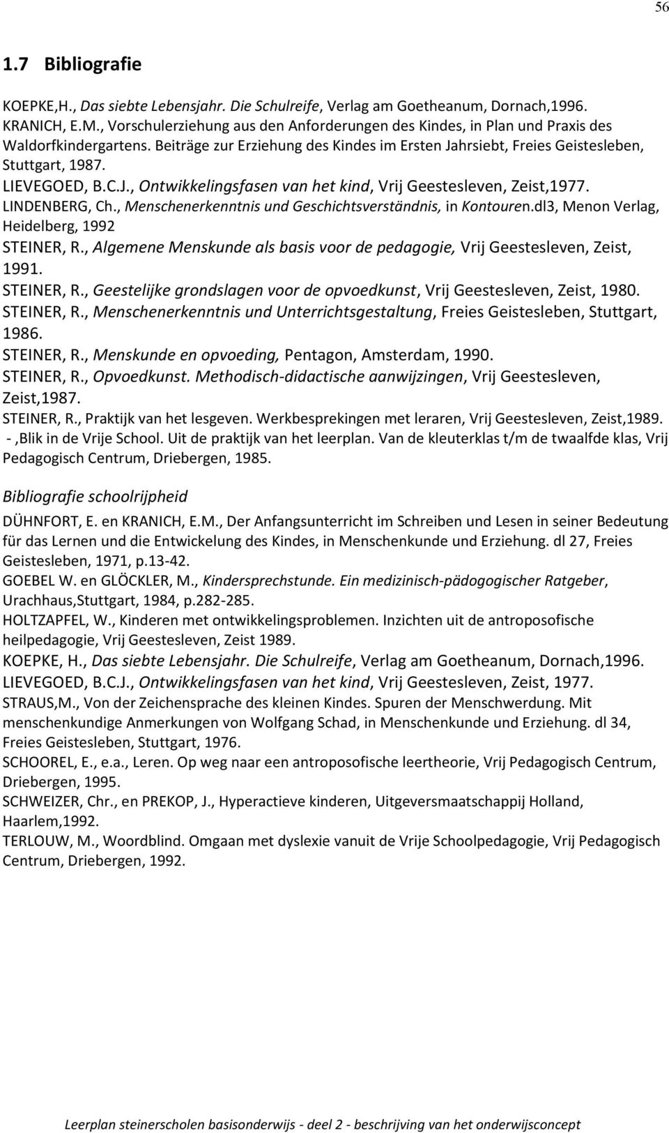 LIEVEGOED, B.C.J., Ontwikkelingsfasen van het kind, Vrij Geestesleven, Zeist,1977. LINDENBERG, Ch., Menschenerkenntnis und Geschichtsverständnis, in Kontouren.