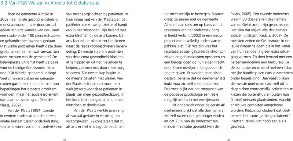 De belangrijkste uitkomst heeft de basis voor de huidige Geluksroute toen nog PGB Welzijn genaamd gelegd.