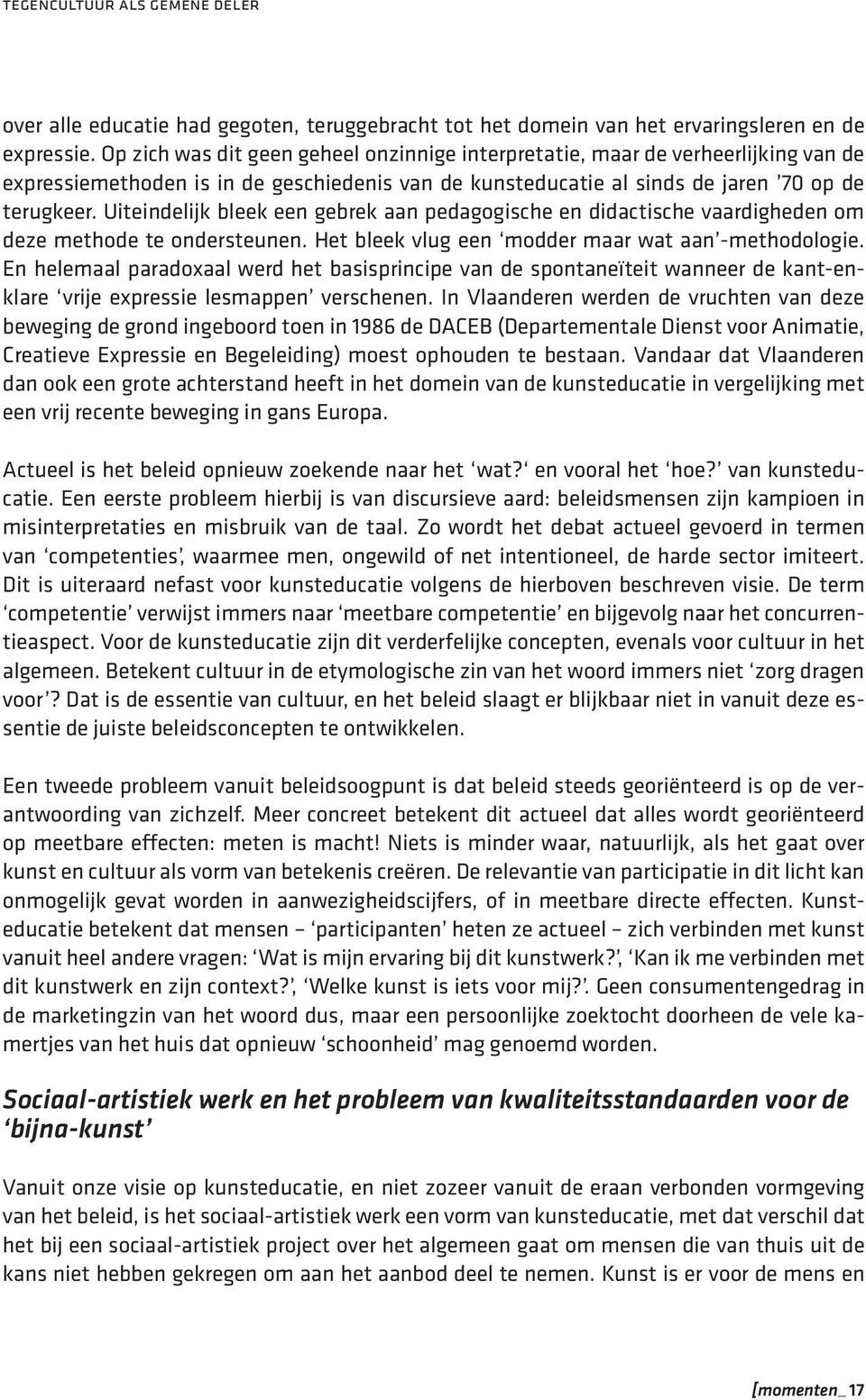 Uiteindelijk bleek een gebrek aan pedagogische en didactische vaardigheden om deze methode te ondersteunen. Het bleek vlug een modder maar wat aan -methodologie.