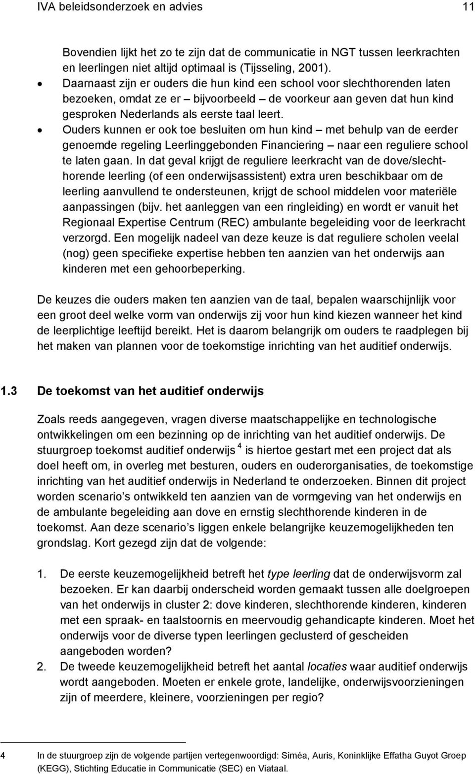 Ouders kunnen er ook toe besluiten om hun kind met behulp van de eerder genoemde regeling Leerlinggebonden Financiering naar een reguliere school te laten gaan.