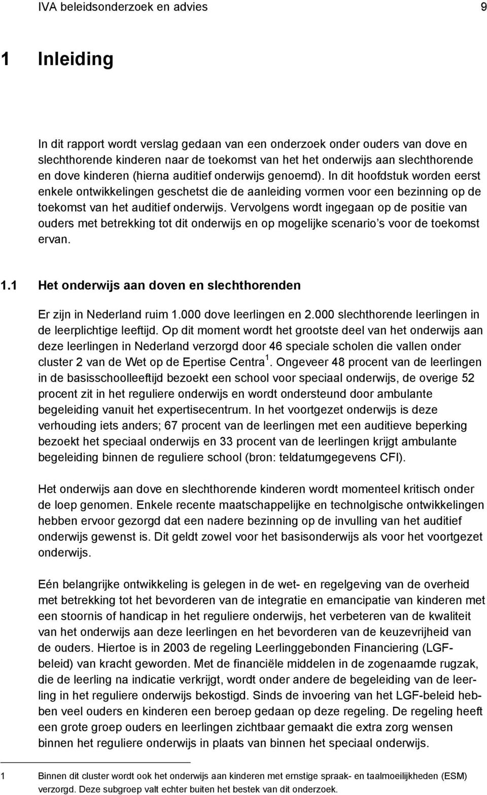 In dit hoofdstuk worden eerst enkele ontwikkelingen geschetst die de aanleiding vormen voor een bezinning op de toekomst van het auditief onderwijs.