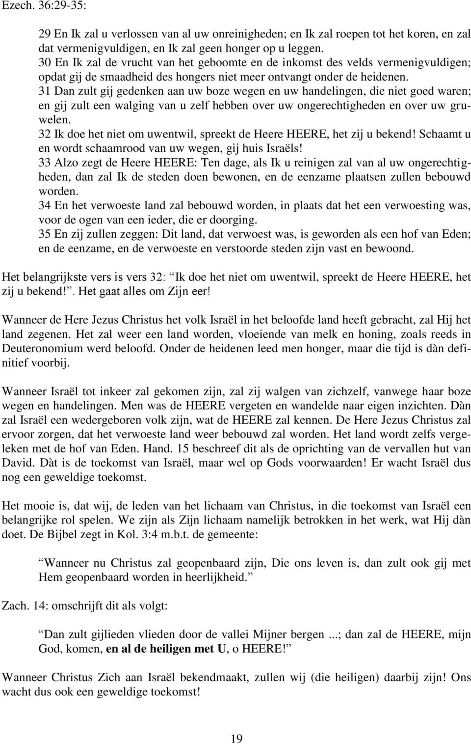 31 Dan zult gij gedenken aan uw boze wegen en uw handelingen, die niet goed waren; en gij zult een walging van u zelf hebben over uw ongerechtigheden en over uw gruwelen.