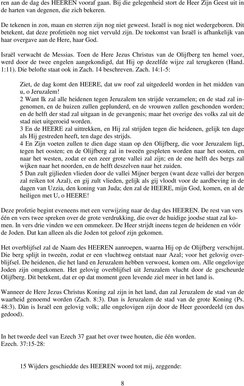 Toen de Here Jezus Christus van de Olijfberg ten hemel voer, werd door de twee engelen aangekondigd, dat Hij op dezelfde wijze zal terugkeren (Hand. 1:11). Die belofte staat ook in Zach.