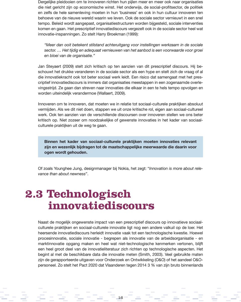 Ook de sociale sector vernieuwt in een snel tempo. Beleid wordt aangepast, organisatiestructuren worden bijgesteld, sociale interventies komen en gaan.