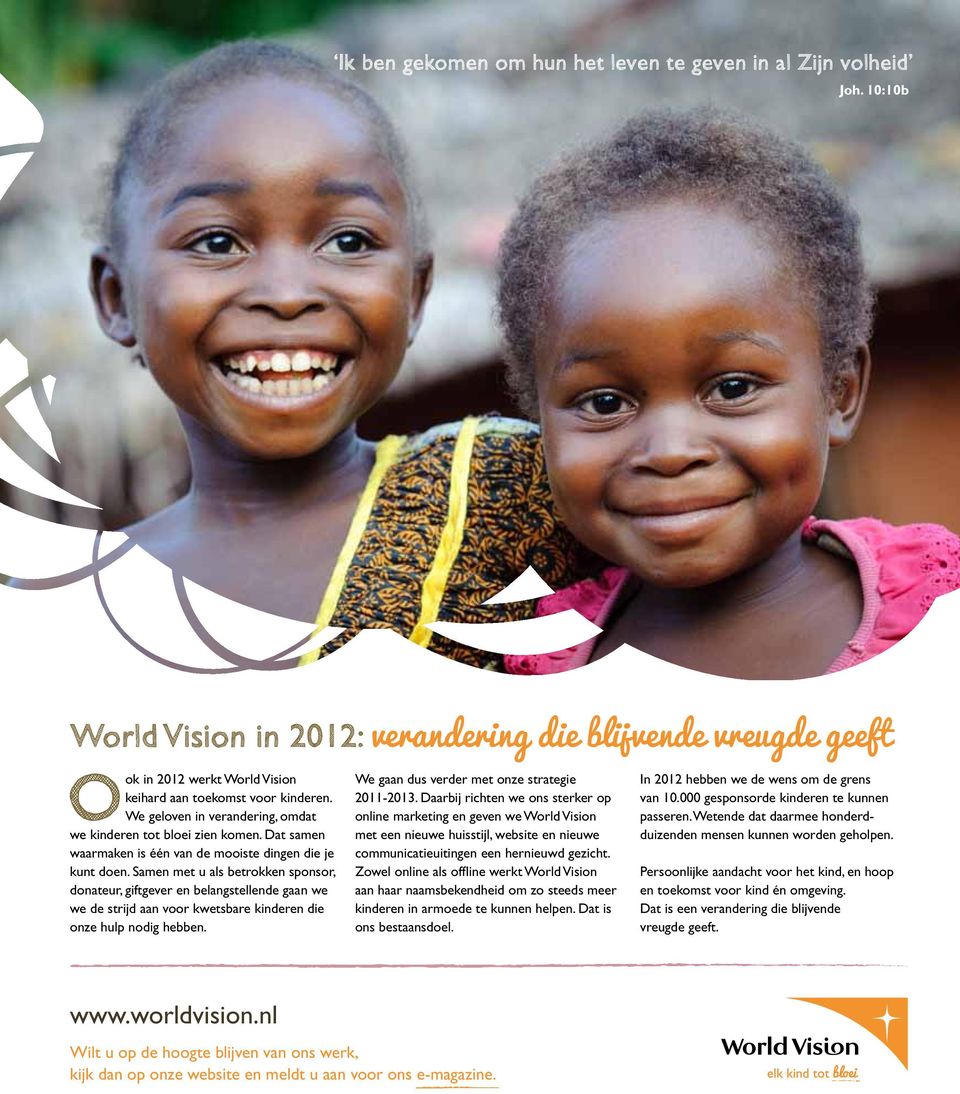 Samen met u als betrokken sponsor, donateur, giftgever en belangstellende gaan we we de strijd aan voor kwetsbare kinderen die onze hulp nodig hebben. We gaan dus verder met onze strategie 2011-2013.